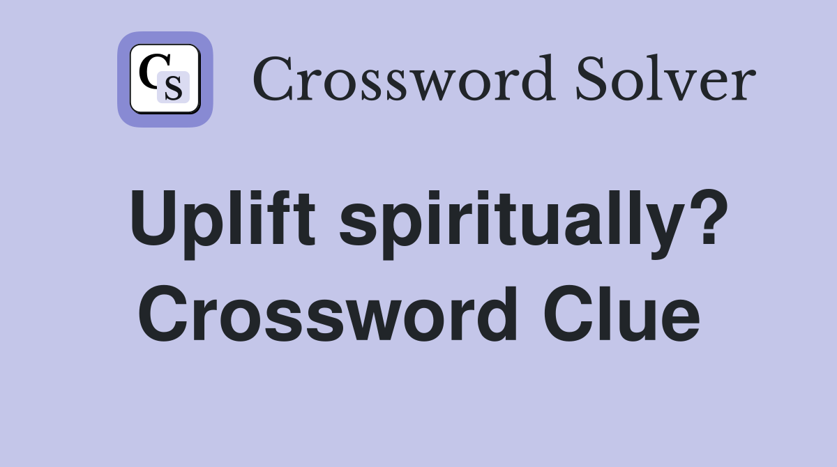 Uplift spiritually? Crossword Clue