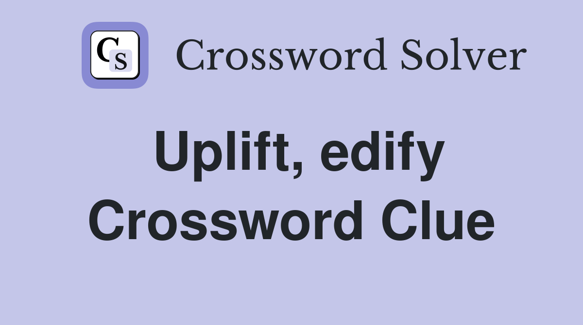 Uplift, edify Crossword Clue