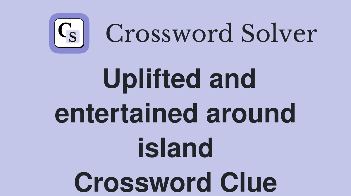 Uplifted and entertained around island Crossword Clue