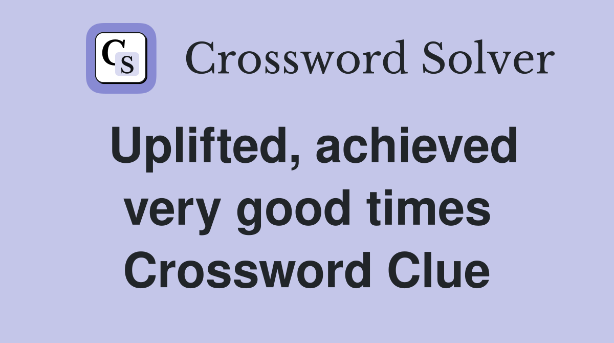 Uplifted, achieved very good times Crossword Clue