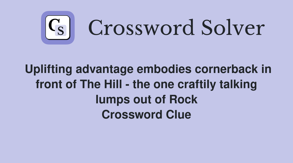Uplifting advantage embodies cornerback in front of The Hill - the one craftily talking lumps out of Rock Crossword Clue