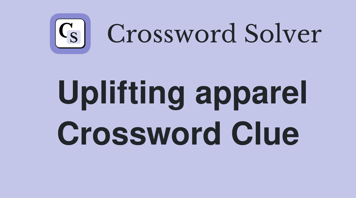 Uplifting apparel Crossword Clue