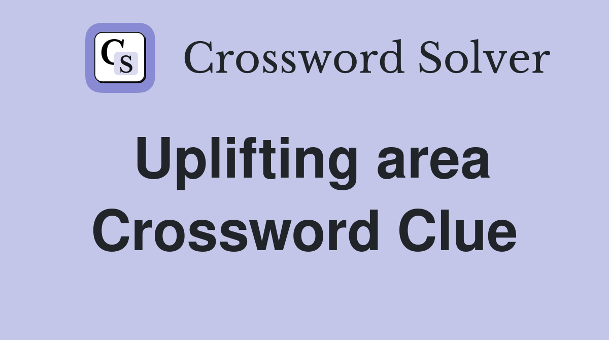 Uplifting area Crossword Clue