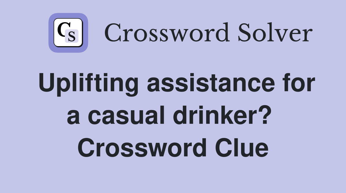 Uplifting assistance for a casual drinker?  Crossword Clue