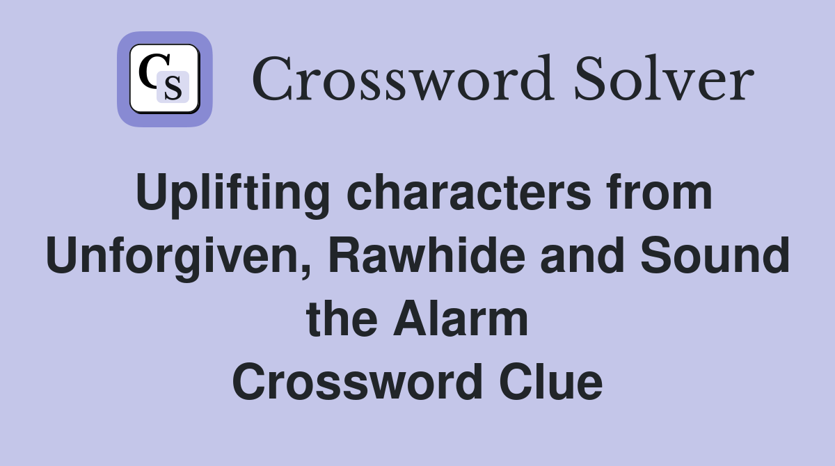 Uplifting characters from Unforgiven, Rawhide and Sound the Alarm Crossword Clue