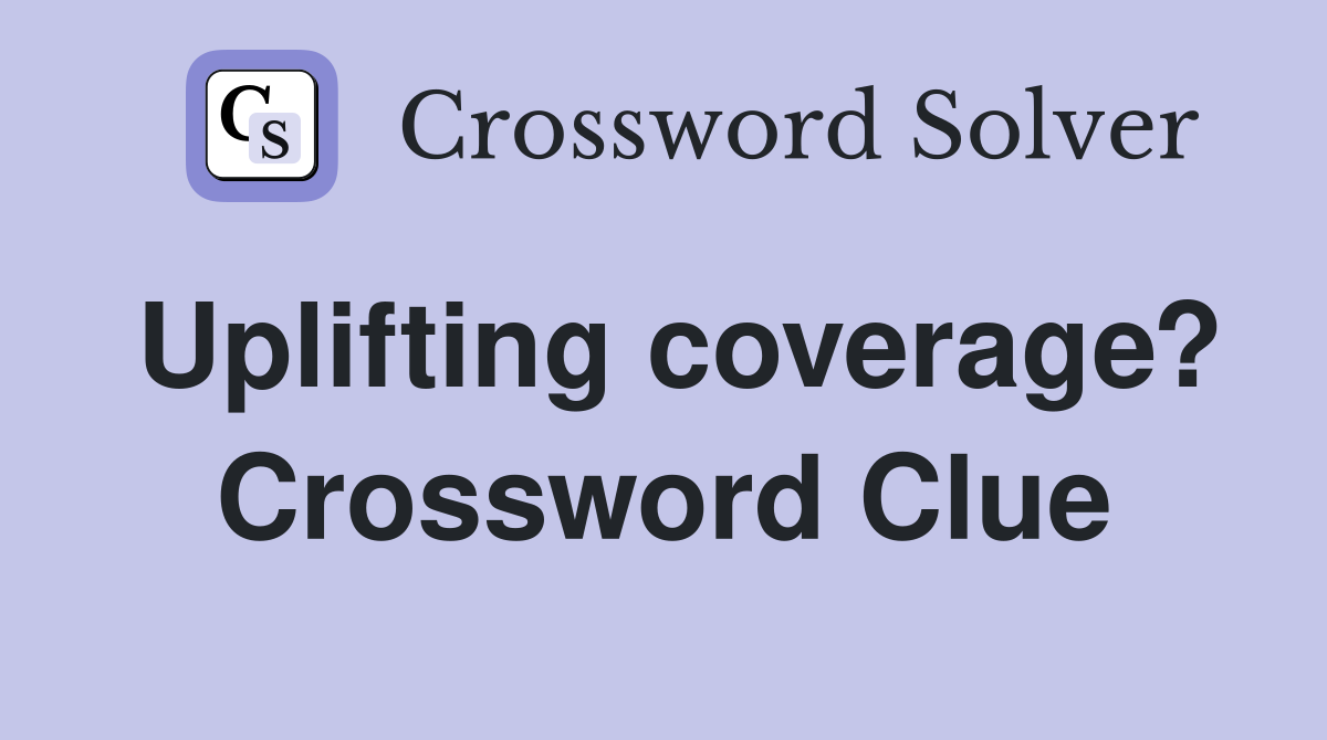 Uplifting coverage? Crossword Clue