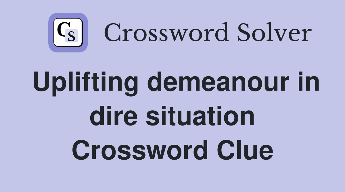 Uplifting demeanour in dire situation Crossword Clue