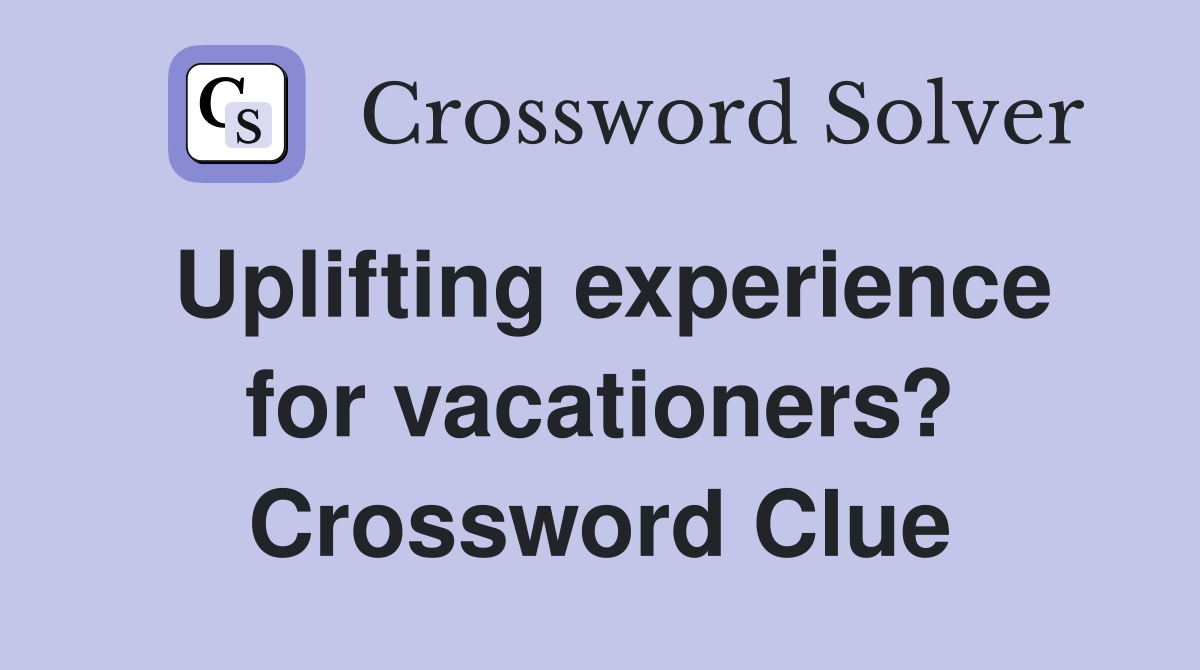 Uplifting experience for vacationers? Crossword Clue