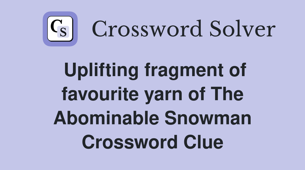 Uplifting fragment of favourite yarn of The Abominable Snowman Crossword Clue