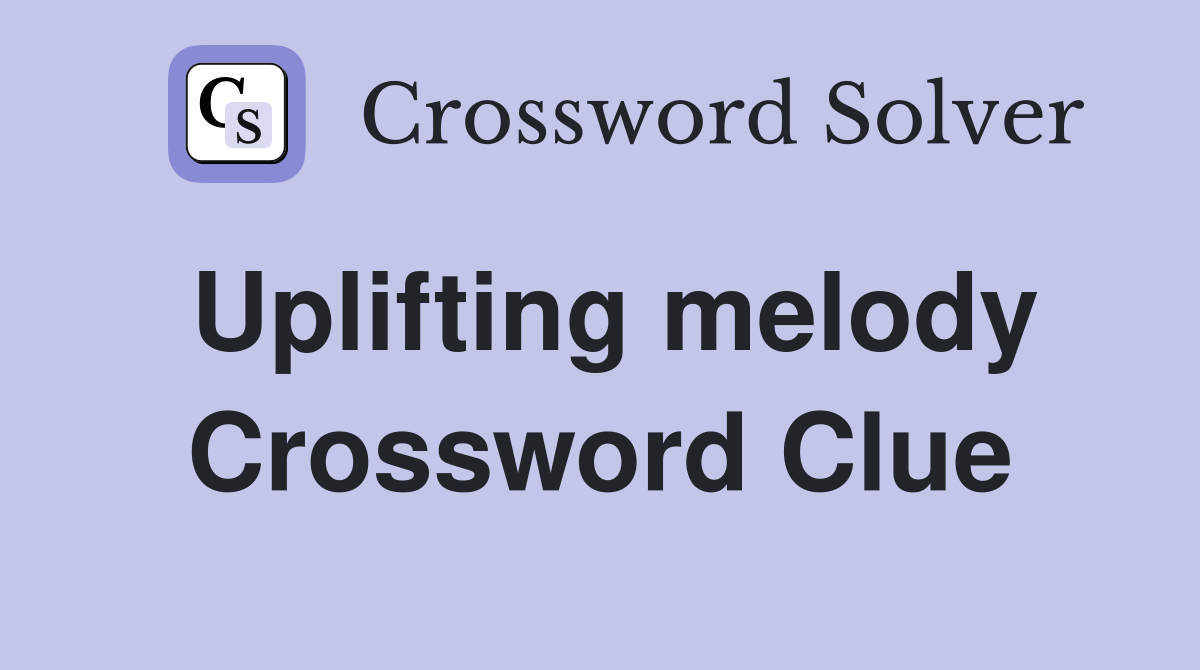 Uplifting melody Crossword Clue