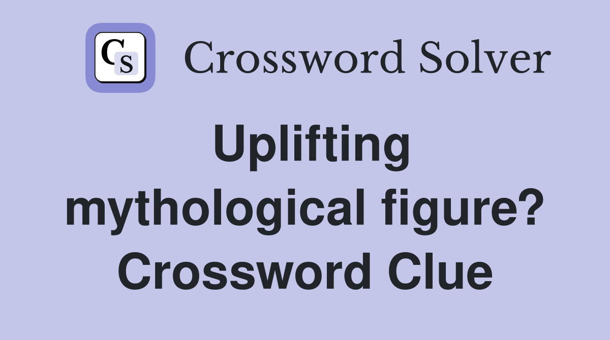 Uplifting mythological figure? Crossword Clue