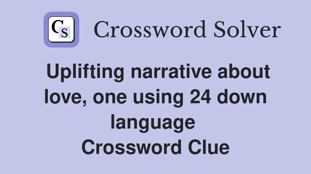 Uplifting narrative about love, one using 24 down language  Crossword Clue
