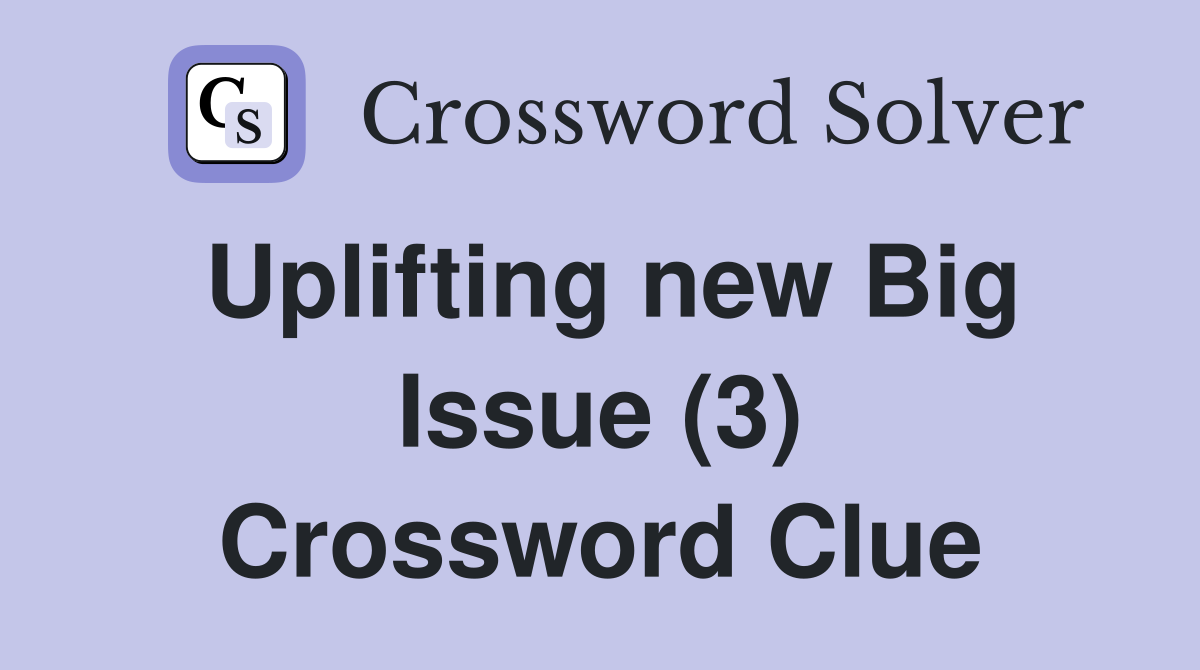 Uplifting new Big Issue (3) Crossword Clue