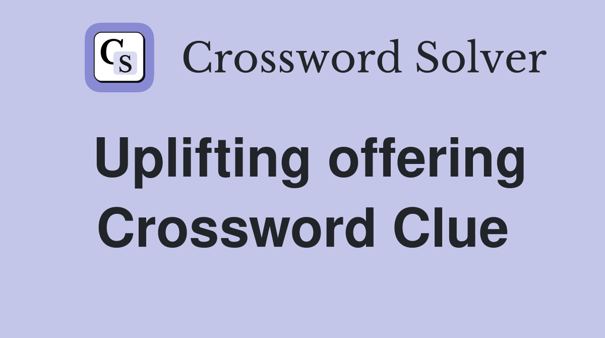 Uplifting offering Crossword Clue