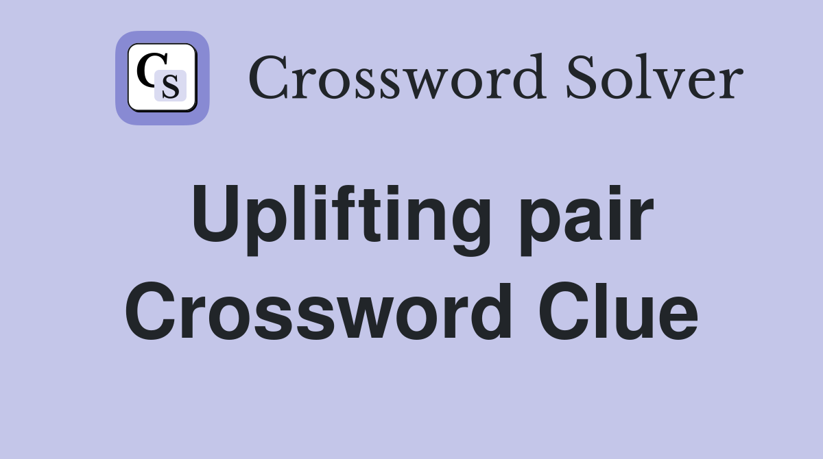 Uplifting pair Crossword Clue