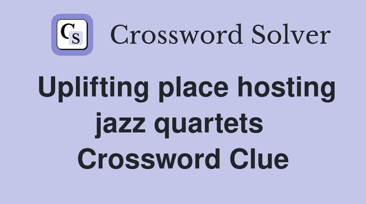 Uplifting place hosting jazz quartets  Crossword Clue