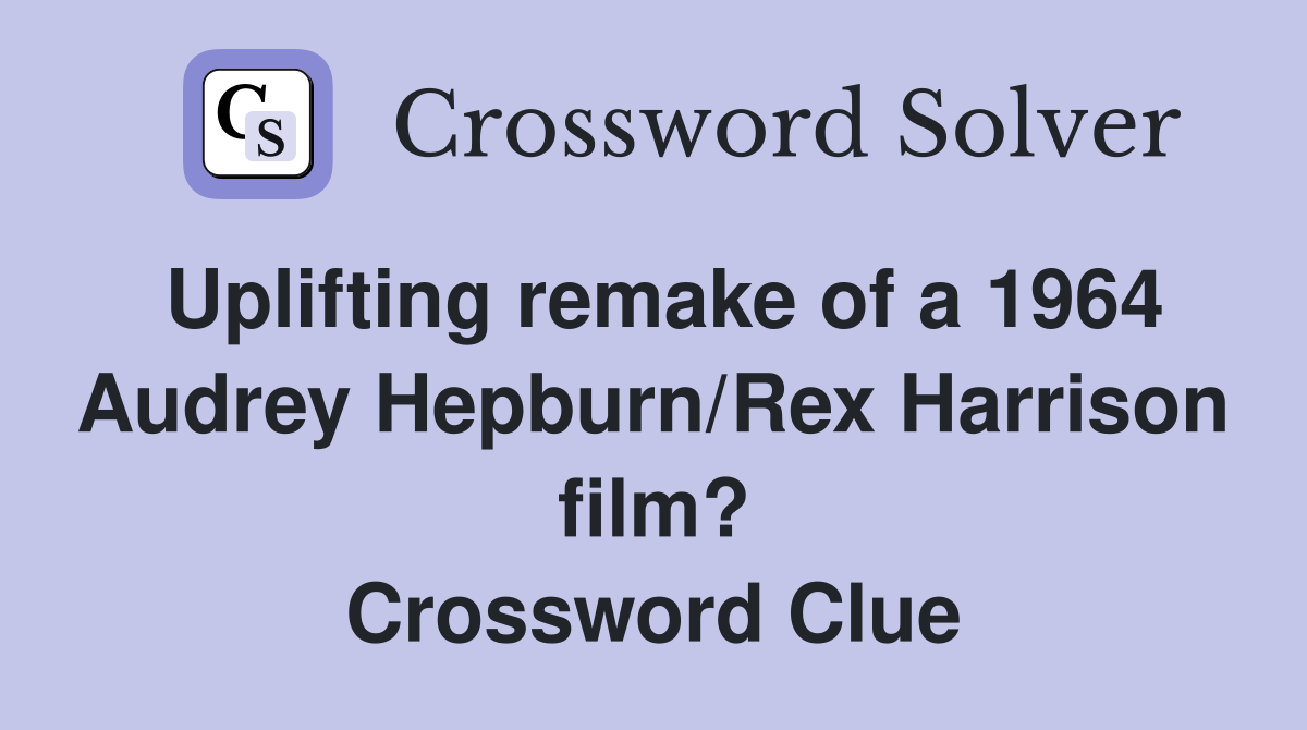 Uplifting remake of a 1964 Audrey Hepburn/Rex Harrison film? Crossword Clue
