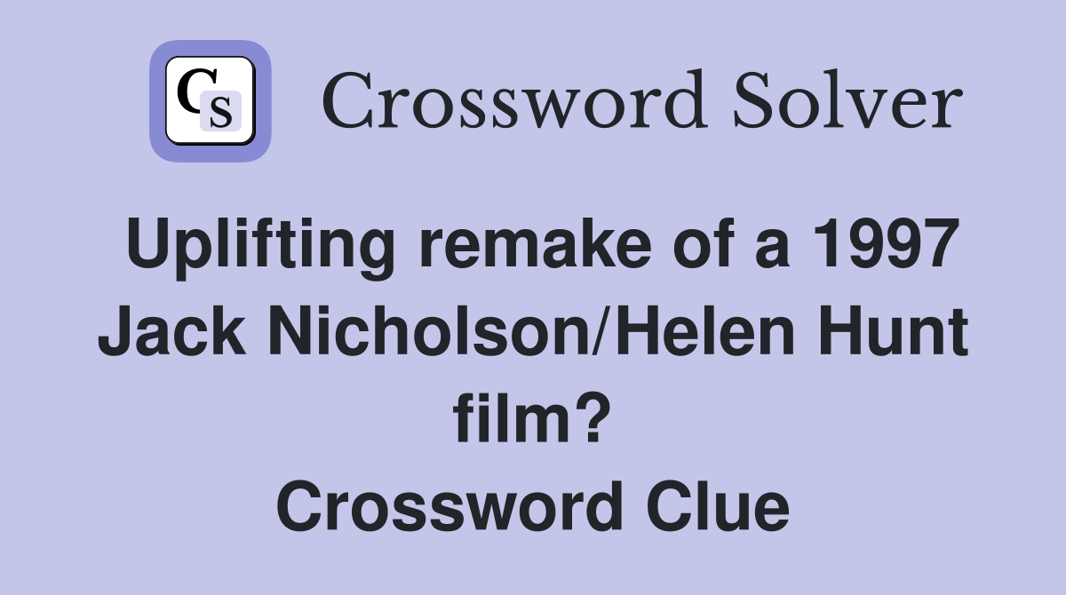 Uplifting remake of a 1997 Jack Nicholson/Helen Hunt film? Crossword Clue
