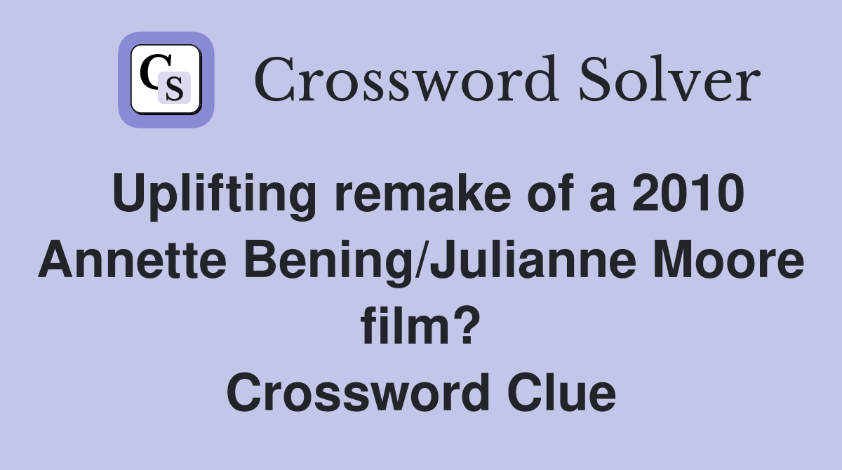 Uplifting remake of a 2010 Annette Bening/Julianne Moore film? Crossword Clue