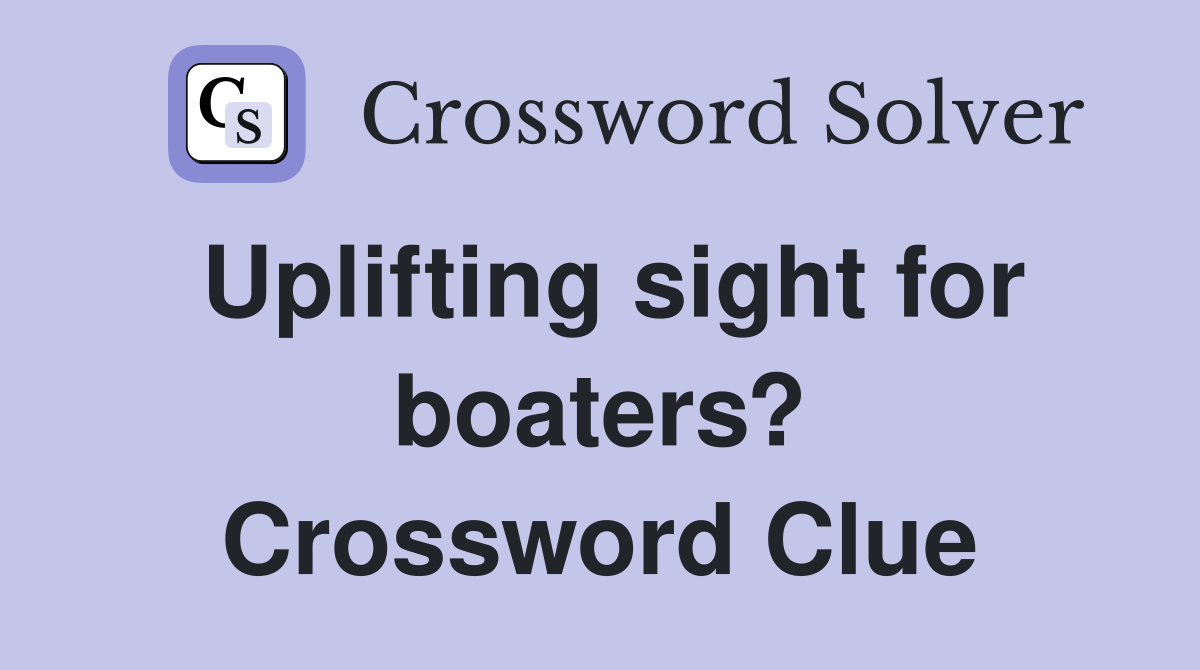 Uplifting sight for boaters? Crossword Clue