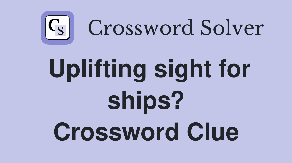 Uplifting sight for ships? Crossword Clue