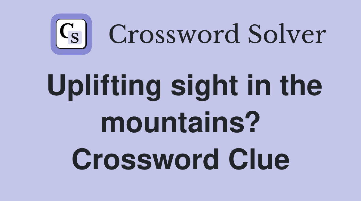 Uplifting sight in the mountains? Crossword Clue