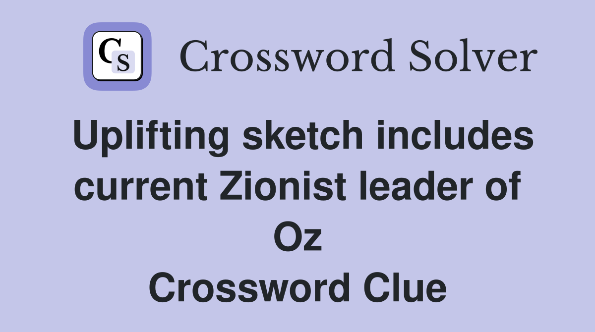Uplifting sketch includes current Zionist leader of Oz Crossword Clue