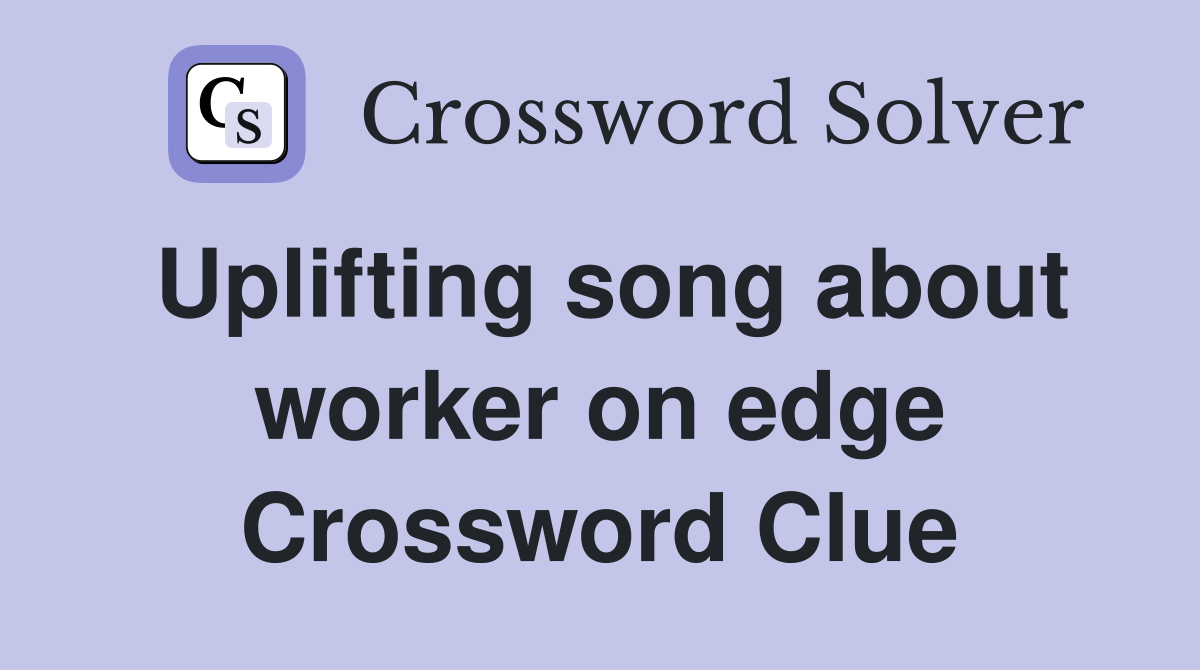 Uplifting song about worker on edge Crossword Clue
