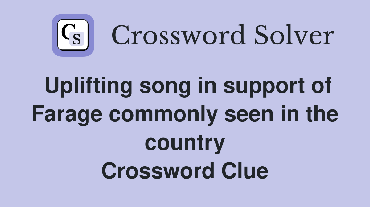 Uplifting song in support of Farage commonly seen in the country Crossword Clue