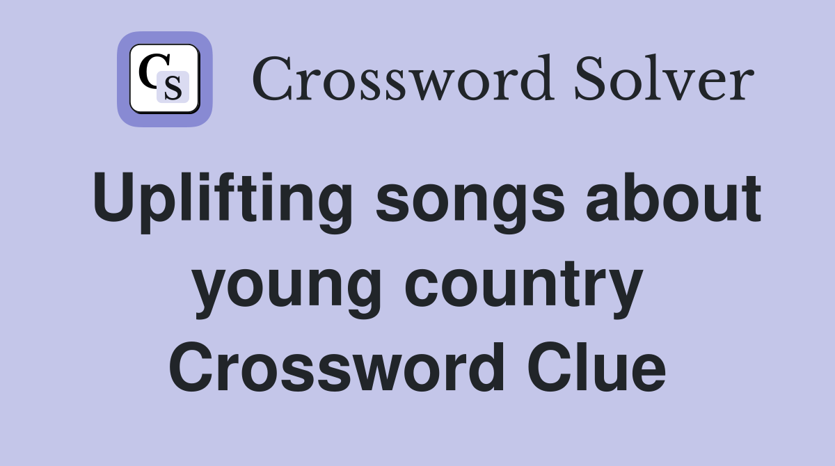 Uplifting songs about young country Crossword Clue