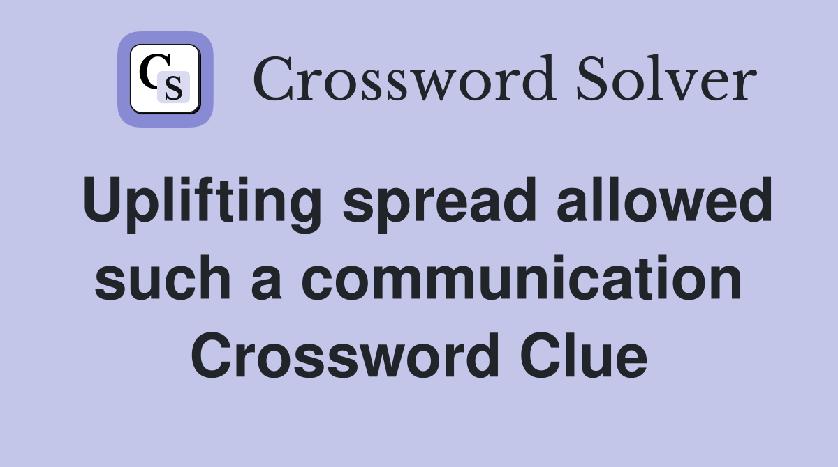 Uplifting spread allowed such a communication Crossword Clue