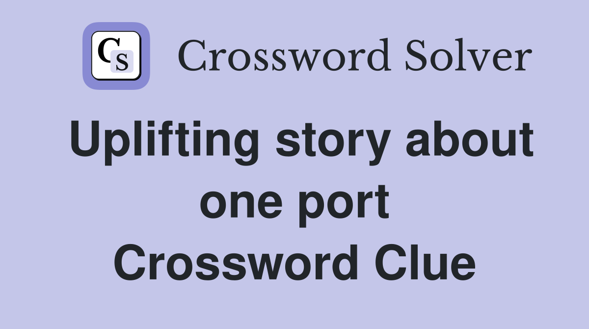 Uplifting story about one port Crossword Clue