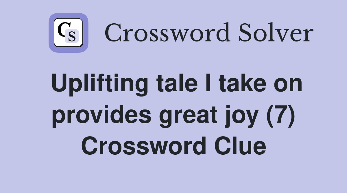 Uplifting tale I take on provides great joy (7) Crossword Clue