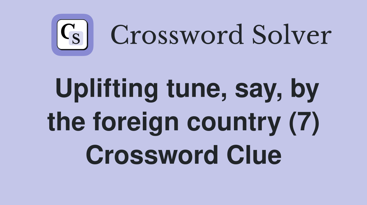 Uplifting tune, say, by the foreign country (7) Crossword Clue