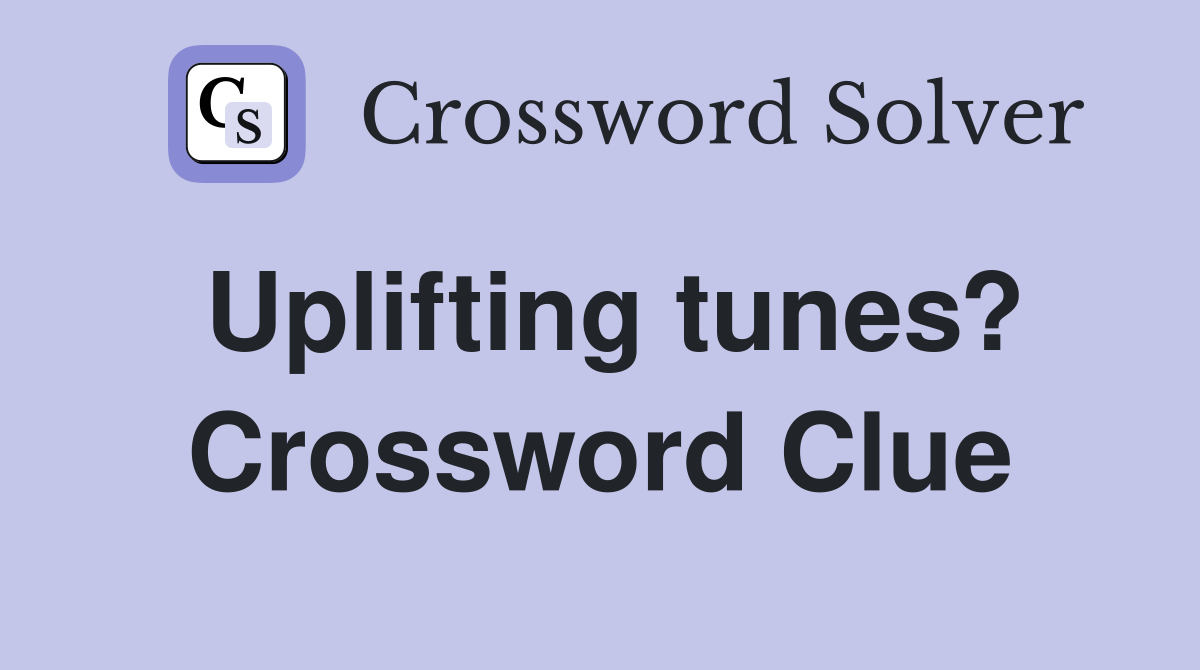Uplifting tunes? Crossword Clue