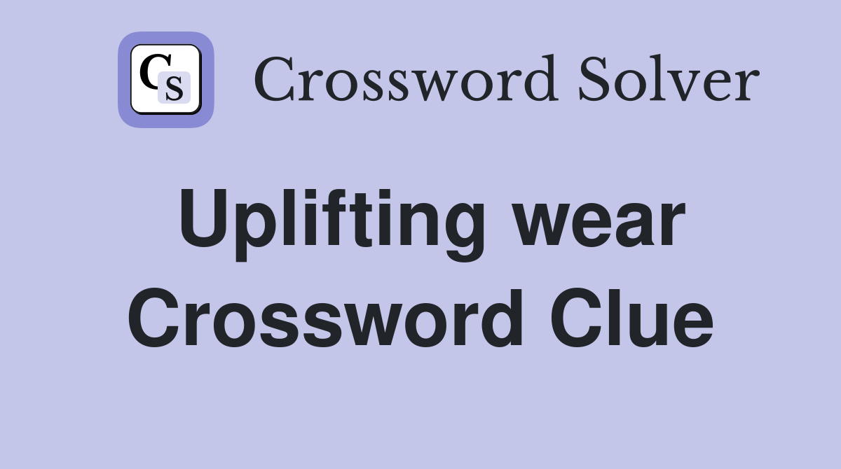 Uplifting wear Crossword Clue