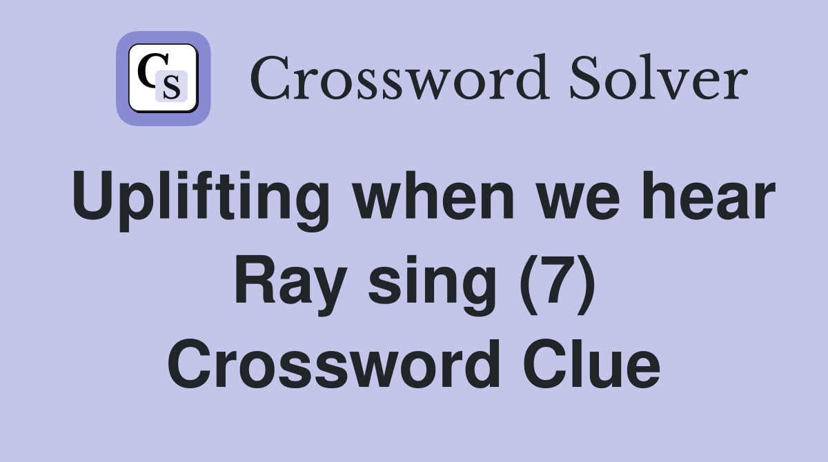 Uplifting when we hear Ray sing (7) Crossword Clue