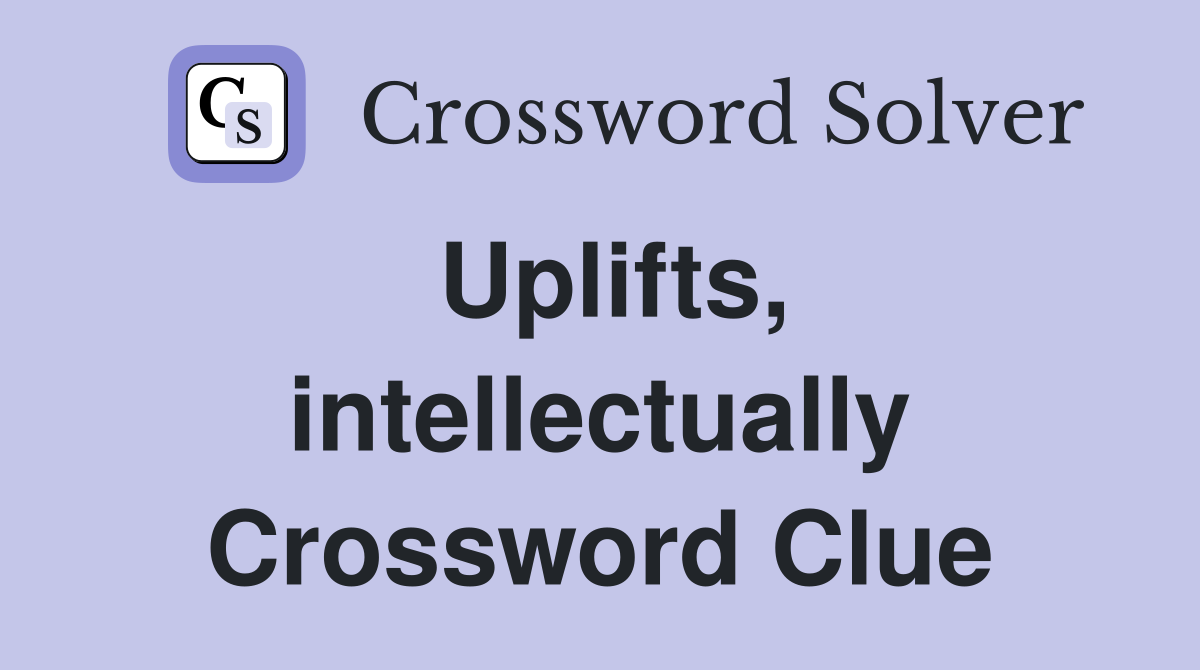 Uplifts, intellectually Crossword Clue