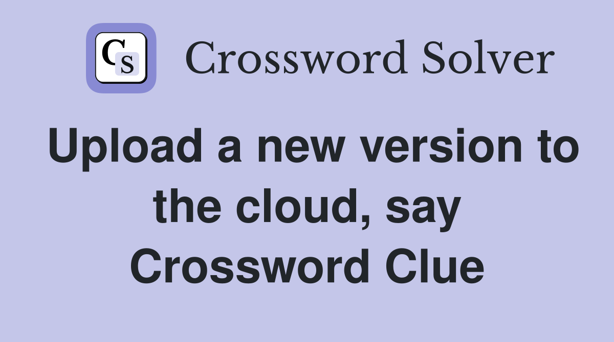 Upload a new version to the cloud, say Crossword Clue