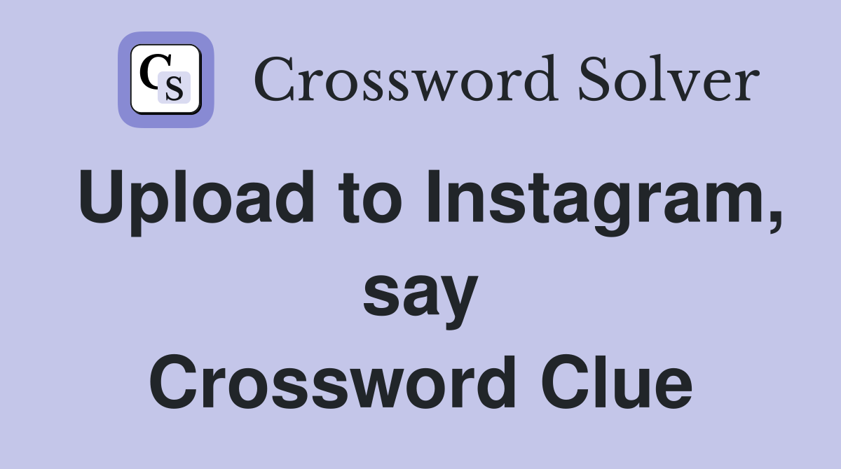 Upload to Instagram, say Crossword Clue