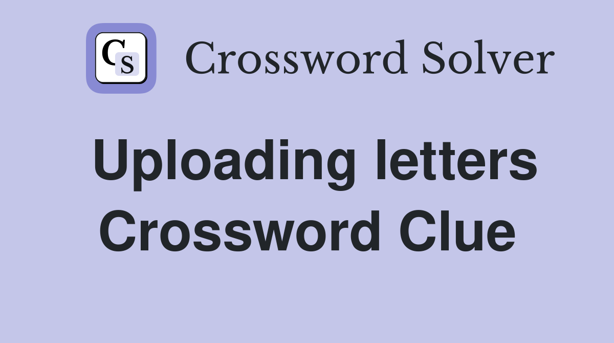 Uploading letters Crossword Clue