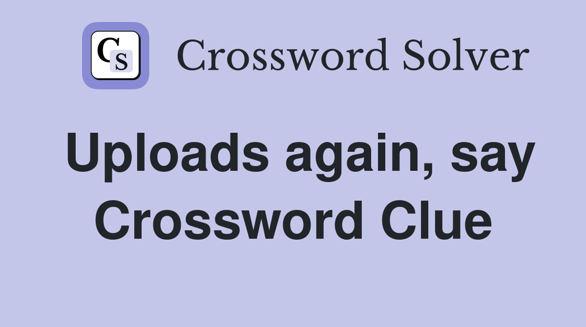 Uploads again, say Crossword Clue