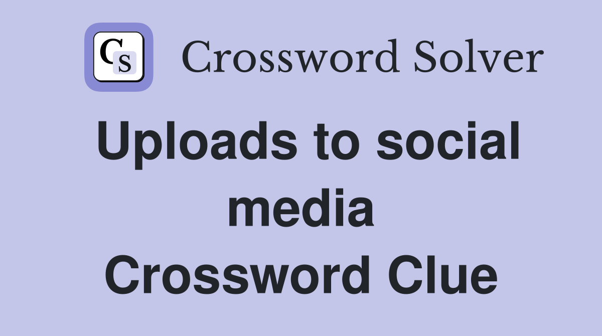 Uploads to social media Crossword Clue