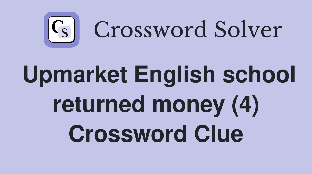 Upmarket English school returned money (4) Crossword Clue