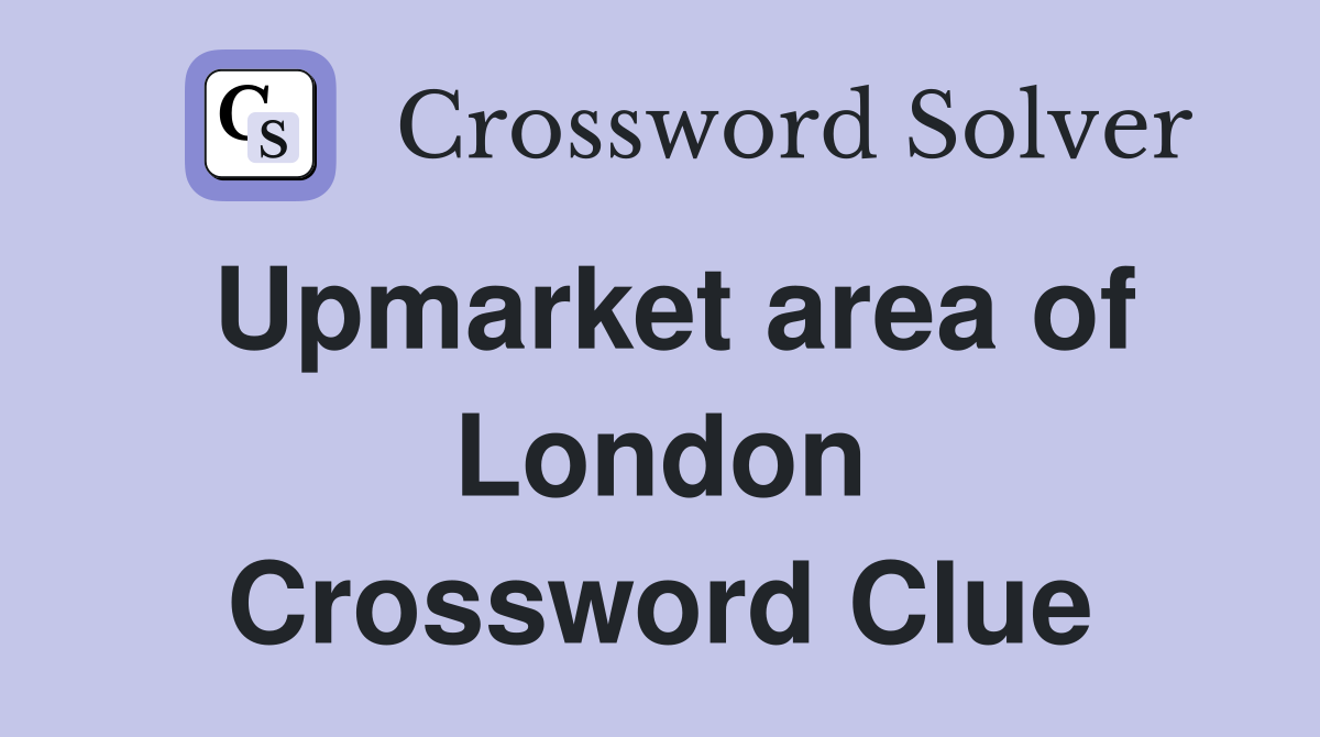 Upmarket area of London Crossword Clue