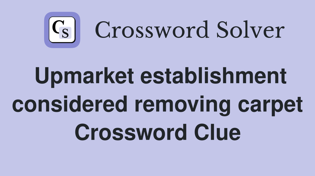 Upmarket establishment considered removing carpet Crossword Clue