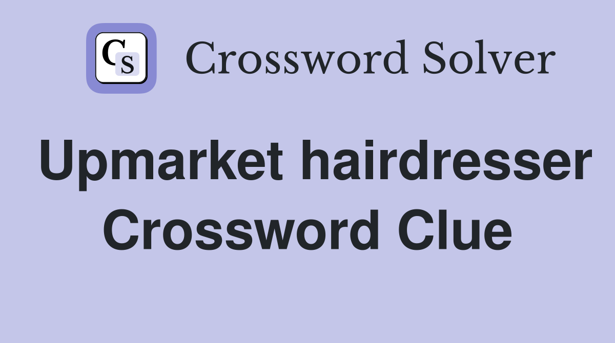 Upmarket hairdresser Crossword Clue
