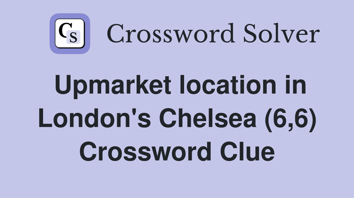 Upmarket location in London's Chelsea (6,6) Crossword Clue