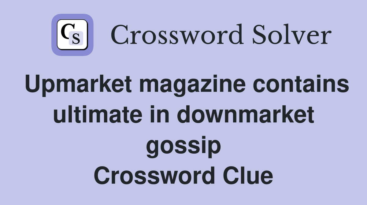 Upmarket magazine contains ultimate in downmarket gossip Crossword Clue