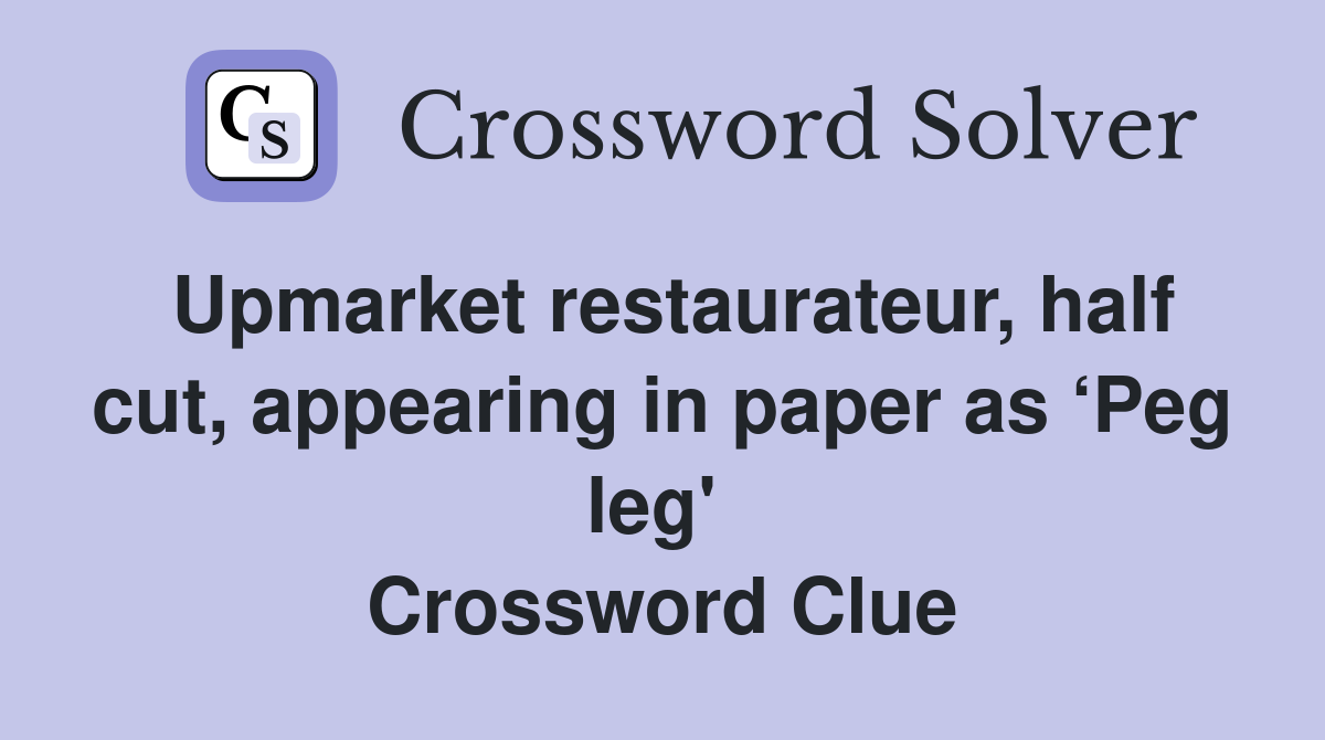 Upmarket restaurateur, half cut, appearing in paper as ‘Peg leg'  Crossword Clue